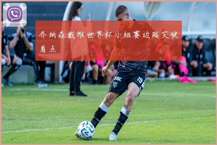 乔纳森戴维世界杯小组赛边路突破看点