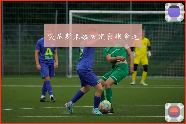 突尼斯末战决定出线命运