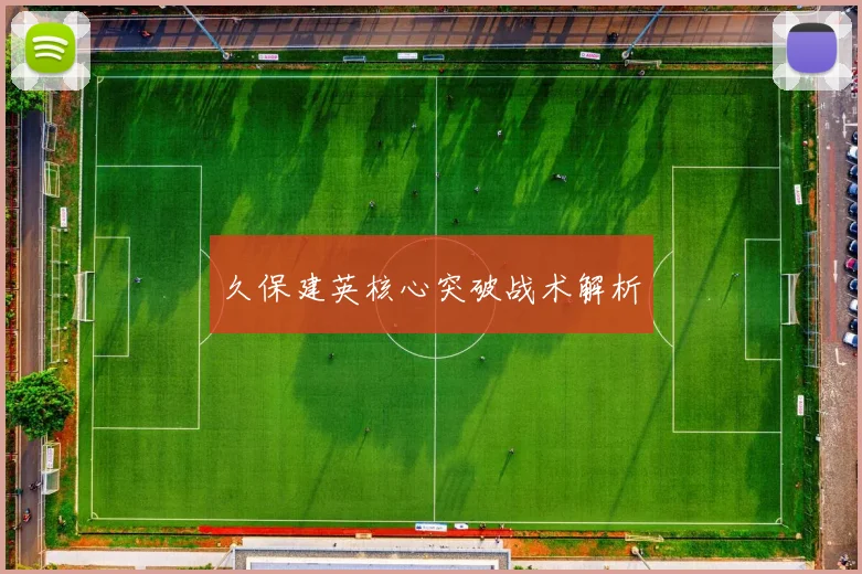 久保建英核心突破战术解析