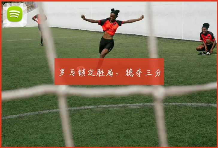 罗马锁定胜局，稳夺三分