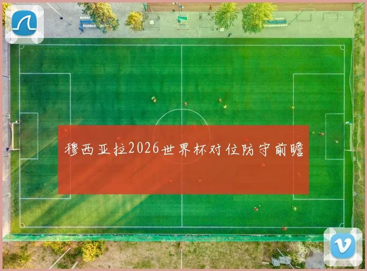 穆西亚拉2026世界杯对位防守前瞻