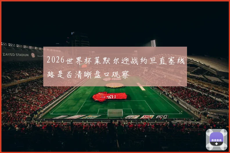 2026世界杯莱默尔迎战约旦直塞线路是否清晰盘口观察