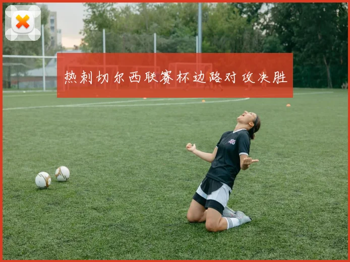 热刺切尔西联赛杯边路对攻决胜