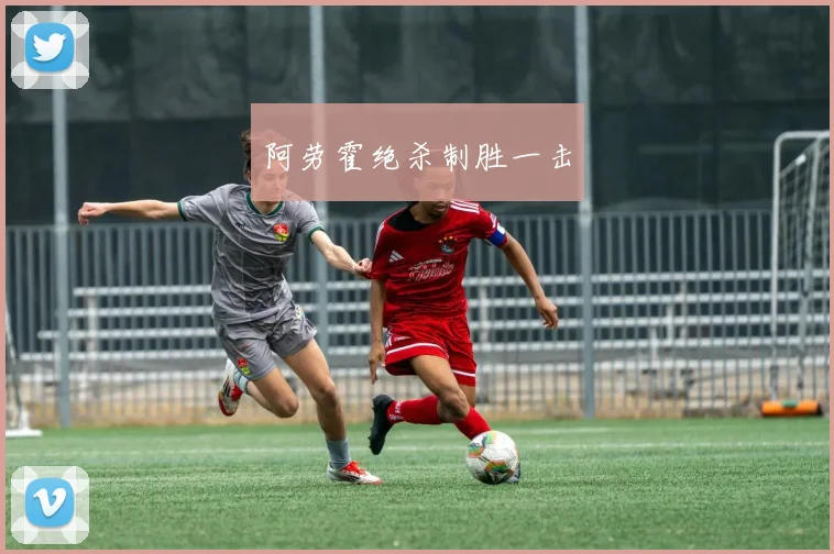 阿劳霍绝杀制胜一击