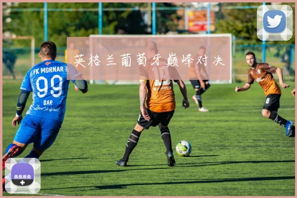英格兰葡萄牙巅峰对决