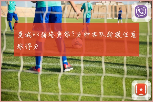 曼城vs赫塔费第5分钟客队新援任意球得分