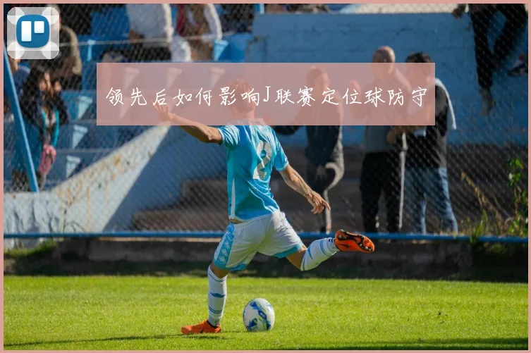 领先后如何影响J联赛定位球防守