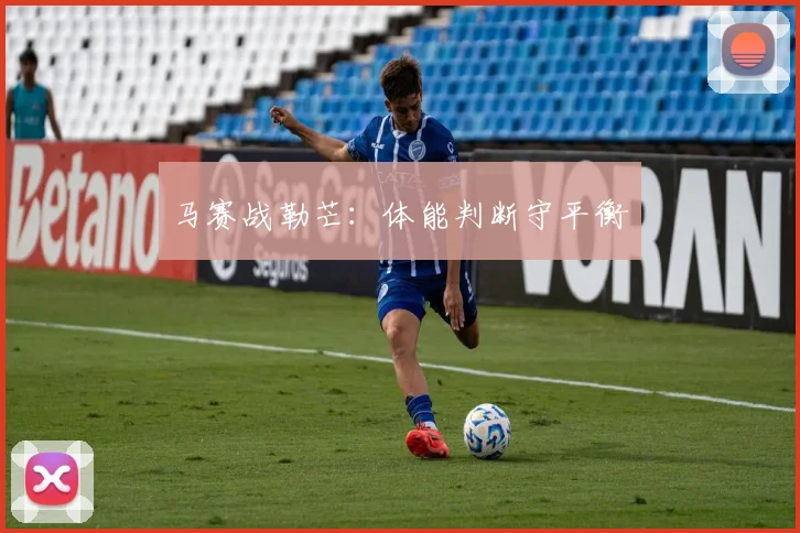 马赛战勒芒：体能判断守平衡