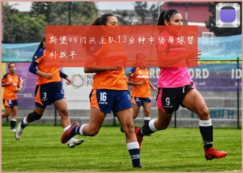 斯堡vs门兴主队13分钟中场角球替补扳平